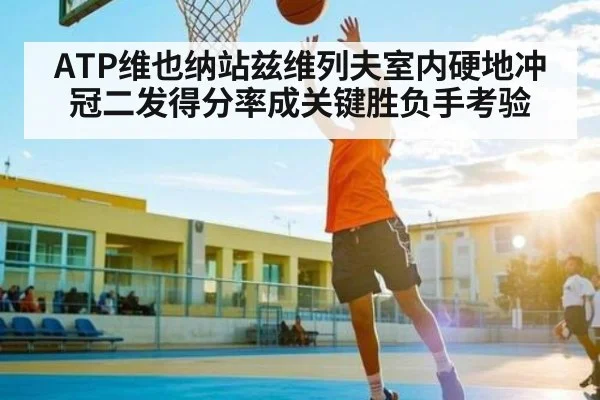 ATP维也纳站兹维列夫室内硬地冲冠二发得分率成关键胜负手考验
